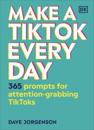 Make a TikTok Every Day: 365 Prompts for Attention-Grabbing TikToks de Dave Jorgenson