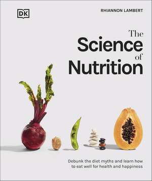 The Science of Nutrition: Debunk the Diet Myths and Learn How to Eat Well for Health and Happiness de Rhiannon Lambert