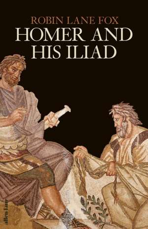 Homer and His Iliad de Robin Lane Fox