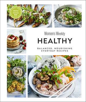 Australian Women's Weekly Healthy Eating: Balanced, Nourishing Everyday Recipes de DK