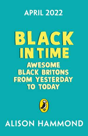 Black in Time: Awesome Black Britons from Yesterday to Today de Alison Hammond