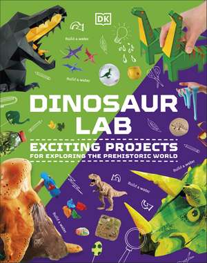 Dinosaur Activity Lab: Exciting Projects for Budding Palaeontologists de DK