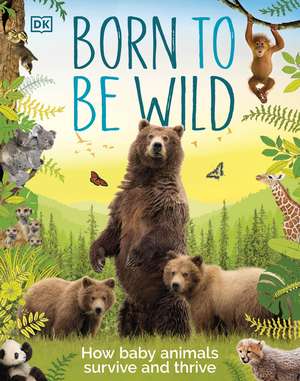 Born to be Wild: How Baby Animals Survive and Thrive de DK