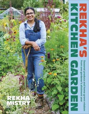 Rekha's Kitchen Garden: Seasonal Produce and Home-Grown Wisdom from One Gardener's Allotment Year de Rekha Mistry