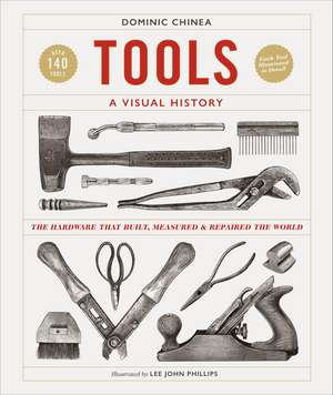 Tools A Visual History: The Hardware that Built, Measured and Repaired the World de Dominic Chinea