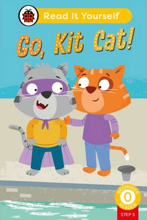 Go, Kit Cat! (Phonics Step 3): Read It Yourself - Level 0 Beginner Reader de Ladybird