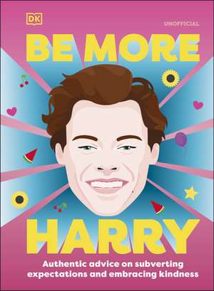 Be More Harry Styles: Authentic Advice on Subverting Expectations and Embracing Kindness de DK