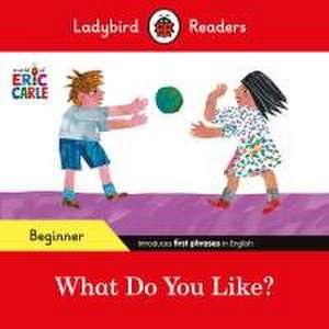 Ladybird Readers Beginner Level - Eric Carle - What Do You Like? (ELT Graded Reader) de Eric Carle