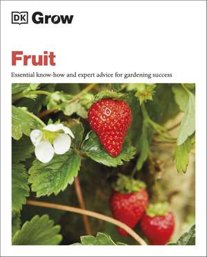 Grow Fruit: Essential Know-how and Expert Advice for Gardening Success de Holly Farrell