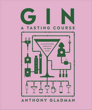 Gin A Tasting Course: A Flavour-focused Approach to the World of Gin de Anthony Gladman