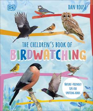 The Children's Book of Birdwatching: Nature-Friendly Tips for Spotting Birds de Dan Rouse