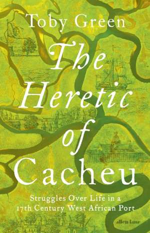 The Heretic of Cacheu de Toby Green