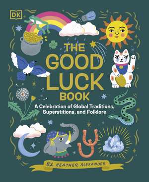 The Good Luck Book: A Celebration of Global Traditions, Superstitions, and Folklore de Heather Alexander