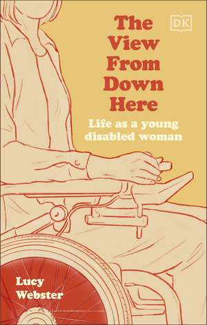 The View From Down Here: Life as a Young Disabled Woman de Lucy Webster