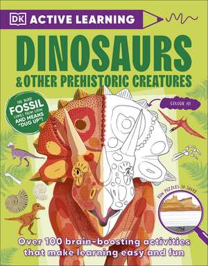 Active Learning Dinosaurs and Other Prehistoric Creatures: Over 100 Brain-Boosting Activities that Make Learning Easy and Fun de DK