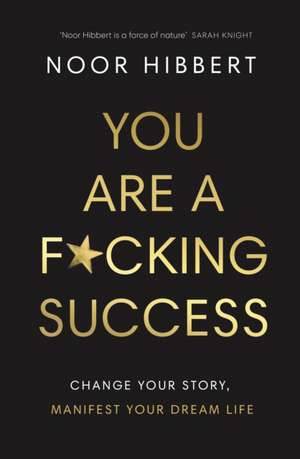 You Are A F*cking Success de Noor Hibbert