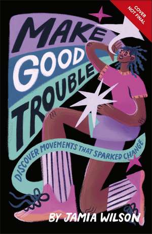 Make Good Trouble: Discover Movements That Sparked Change de Jamia Wilson