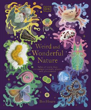 Weird and Wonderful Nature: Tales of More Than 100 Unique Animals, Plants, and Phenomena de Ben Hoare