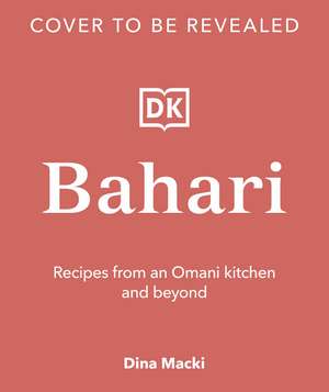 Bahari: Recipes From an Omani Kitchen and Beyond de Dina Macki