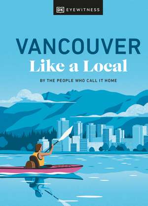 Vancouver Like a Local: By the People Who Call It Home de Jacqueline Salomé