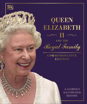 Queen Elizabeth II and the Royal Family: A Glorious Illustrated History de DK