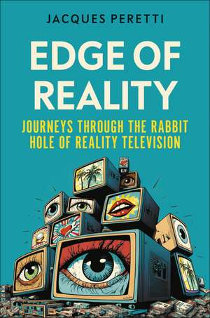 Edge of Reality: Journeys Through the Rabbit Hole of Reality Television de Jacques Peretti