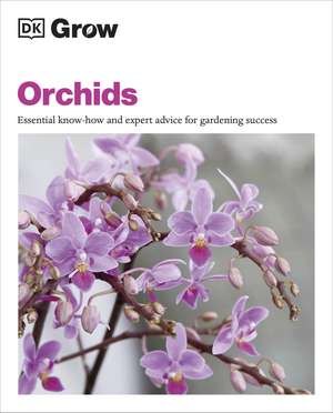 Grow Orchids: Essential Know-how and Expert Advice for Gardening Success de Andrew Mikolajski