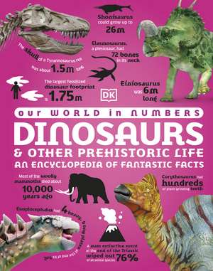 Our World in Numbers Dinosaurs and Other Prehistoric Life: An Encyclopedia of Fantastic Facts de DK