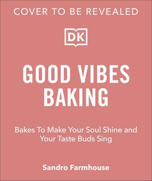 Good Vibes Baking: Bakes To Make Your Soul Shine and Your Taste Buds Sing de Sandro Farmhouse