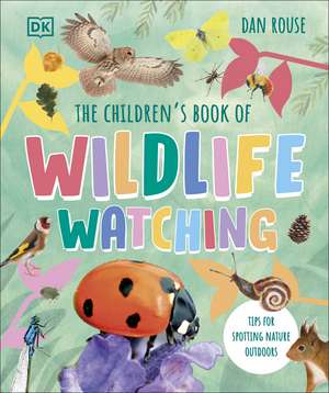 The Children's Book of Wildlife Watching: Tips for Spotting Nature Outdoors de Dan Rouse