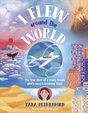 I Flew Around the World: The True Story of a Young Female Pilot's Record-Breaking Flight de Zara Rutherford