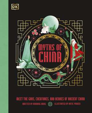 Myths of China: Meet the Gods, Creatures, and Heroes of Ancient China de Xiaobing Wang