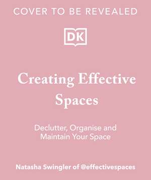 Creating Effective Spaces: Declutter, Organise and Maintain Your Space de Natasha Swingler