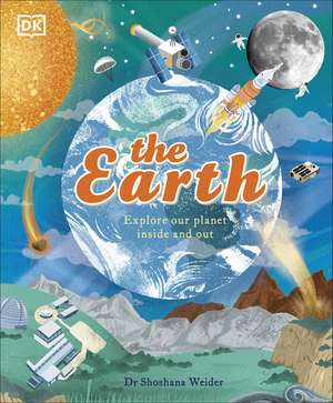 The Earth: Explore Our Planet Inside and Out de Shoshana Weider