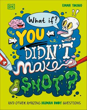 What If... You Didn't Make Snot?: And Other Amazing Human Body Questions de Emma Young