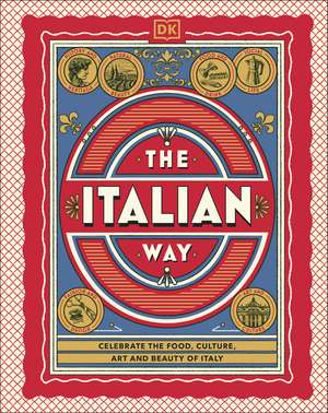 The Italian Way: Celebrate the Food, Culture, Art and Beauty of Italy de DK Travel