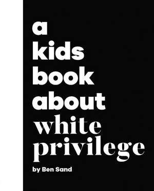 A Kids Book About White Privilege de Ben Sand