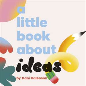 A Little Book About Ideas de Dani Balenson