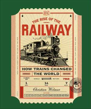 The Rise of the Railway: How Trains Changed the World de Christian Wolmar