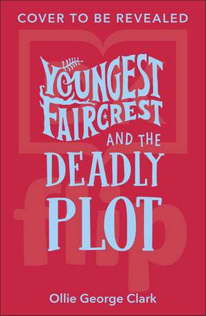 Youngest Faircrest and the Deadly Plot de Ollie George Clark
