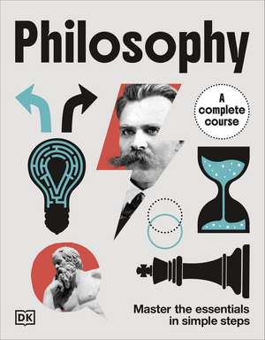 Philosophy A Complete Course: Master the Essentials in Simple Steps de DK