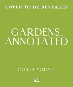 Gardens, Annotated: Your Guide to the Design of 200 Gardens from Around the World de Chris Young