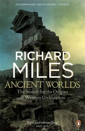 Ancient Worlds: The Search for the Origins of Western Civilization de Richard Miles