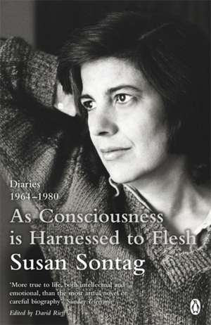 As Consciousness is Harnessed to Flesh: Diaries 1964-1980 de Susan Sontag