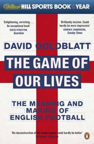 The Game of Our Lives: The Meaning and Making of English Football de David Goldblatt