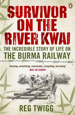 Survivor on the River Kwai: The Incredible Story of Life on the Burma Railway de Reg Twigg