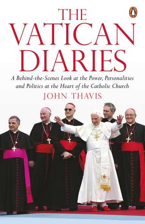 The Vatican Diaries: A Behind-the-Scenes Look at the Power, Personalities and Politics at the Heart of the Catholic Church de John Thavis