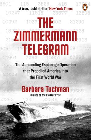 The Zimmermann Telegram: The Astounding Espionage Operation That Propelled America into the First World War de Barbara Tuchman