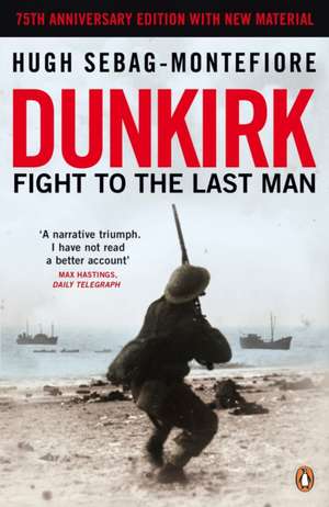 Dunkirk: Fight to the Last Man de Hugh Sebag-Montefiore