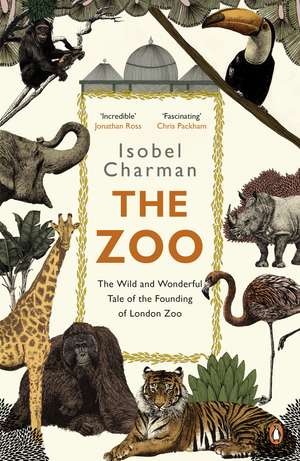 The Zoo: The Wild and Wonderful Tale of the Founding of London Zoo de Isobel Charman